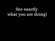 See exactly what you are doing!